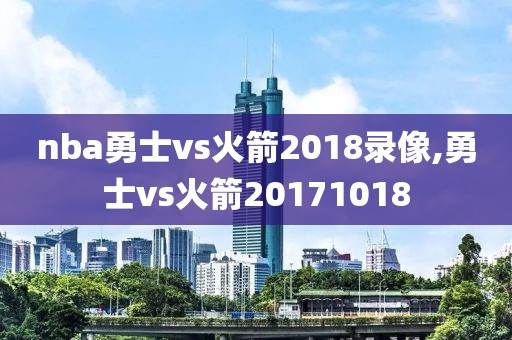 nba勇士vs火箭2018录像,勇士vs火箭20171018