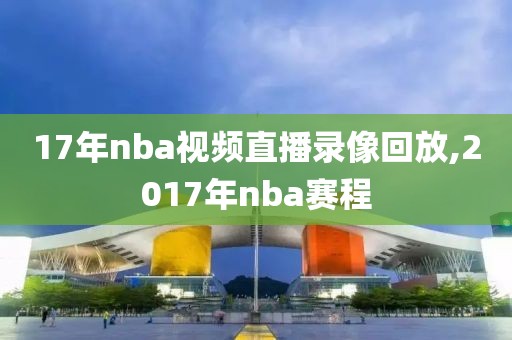 17年nba视频直播录像回放,2017年nba赛程