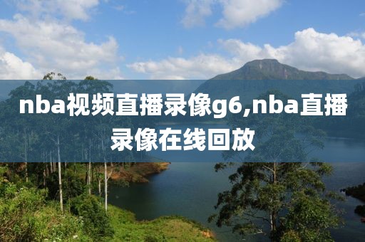 nba视频直播录像g6,nba直播录像在线回放