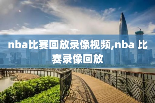 nba比赛回放录像视频,nba 比赛录像回放