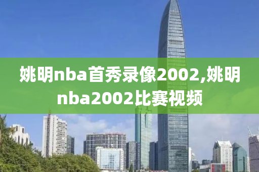 姚明nba首秀录像2002,姚明nba2002比赛视频