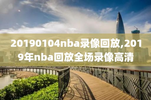 20190104nba录像回放,2019年nba回放全场录像高清