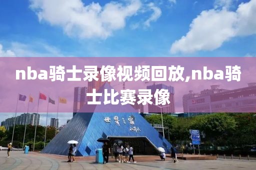 nba骑士录像视频回放,nba骑士比赛录像