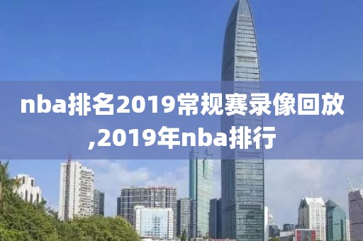 nba排名2019常规赛录像回放,2019年nba排行