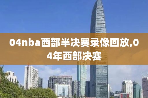 04nba西部半决赛录像回放,04年西部决赛