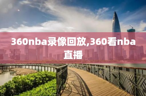 360nba录像回放,360看nba直播 360nba录像回放,360看nba直播
