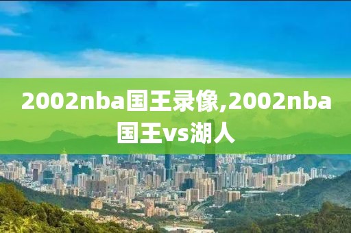 2002nba国王录像,2002nba国王vs湖人