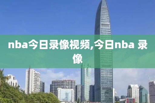 nba今日录像视频,今日nba 录像