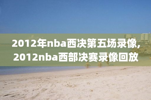 2012年nba西决第五场录像,2012nba西部决赛录像回放