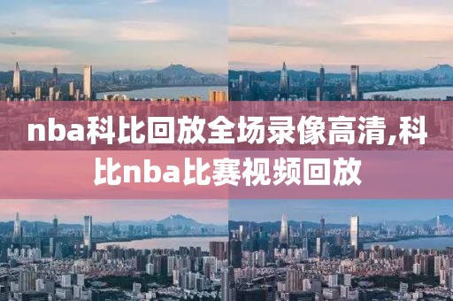 nba科比回放全场录像高清,科比nba比赛视频回放