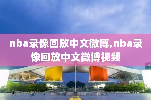 nba录像回放中文微博,nba录像回放中文微博视频