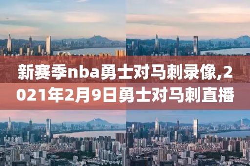 新赛季nba勇士对马刺录像,2021年2月9日勇士对马刺直播