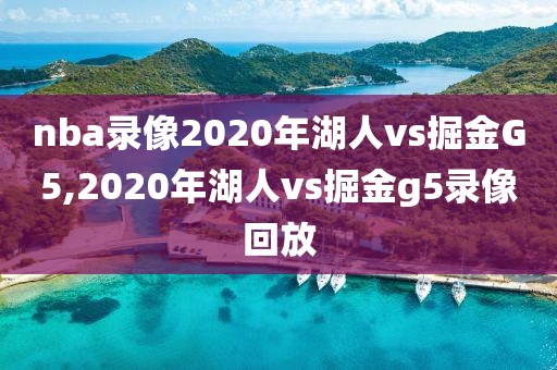 nba录像2020年湖人vs掘金G5,2020年湖人vs掘金g5录像回放