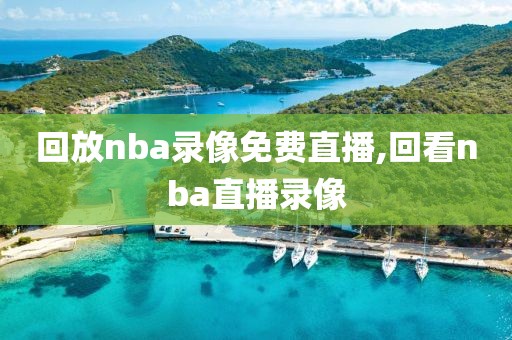 回放nba录像免费直播,回看nba直播录像