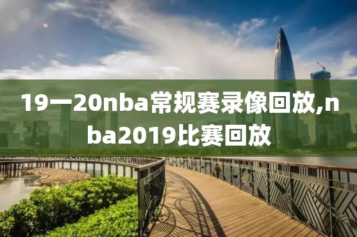 19一20nba常规赛录像回放,nba2019比赛回放