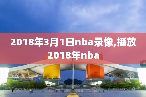 2018年3月1日nba录像,播放2018年nba