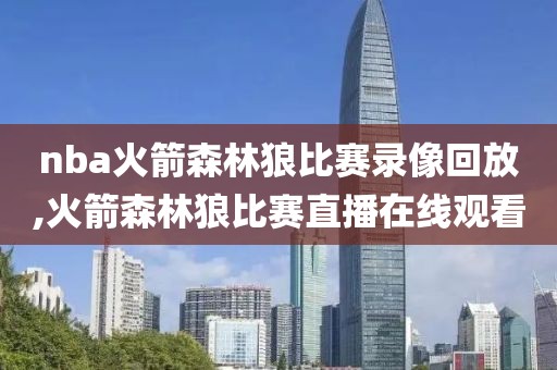 nba火箭森林狼比赛录像回放,火箭森林狼比赛直播在线观看