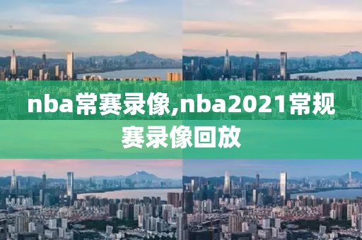 nba常赛录像,nba2021常规赛录像回放