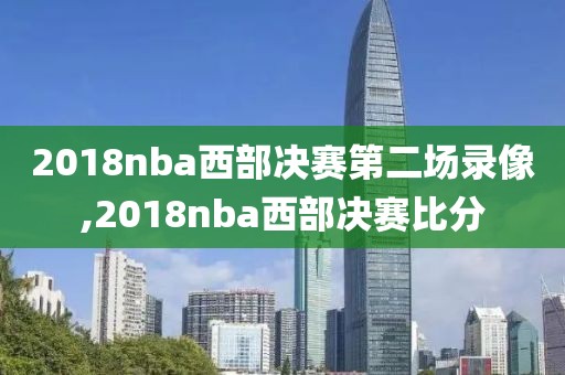 2018nba西部决赛第二场录像,2018nba西部决赛比分