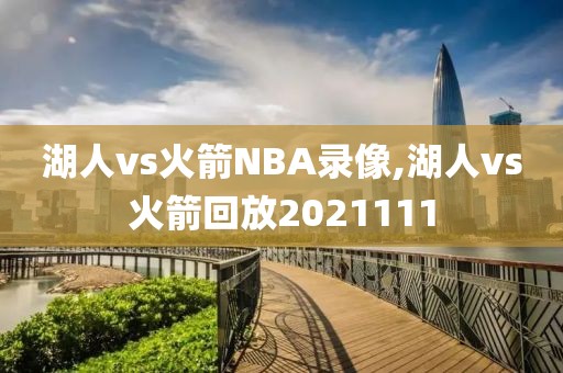 湖人vs火箭NBA录像,湖人vs火箭回放2021111