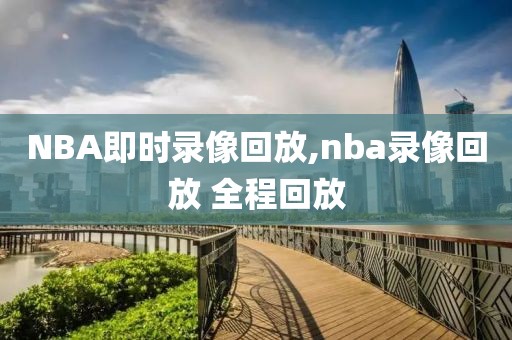 NBA即时录像回放,nba录像回放 全程回放