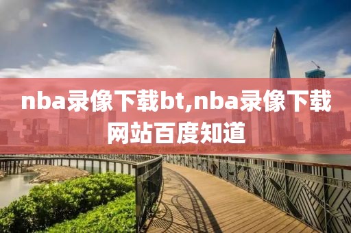 nba录像下载bt,nba录像下载网站百度知道