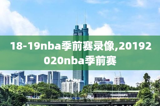 18-19nba季前赛录像,20192020nba季前赛