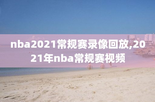 nba2021常规赛录像回放,2021年nba常规赛视频