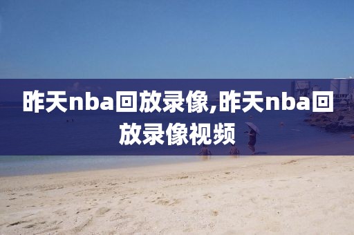 昨天nba回放录像,昨天nba回放录像视频