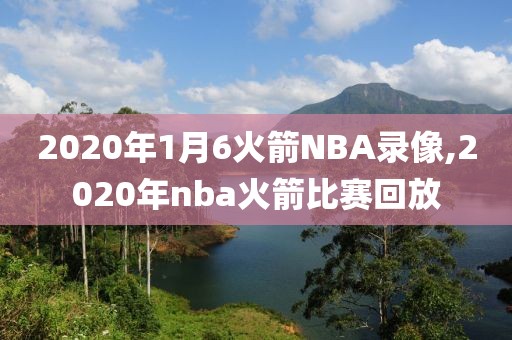 2020年1月6火箭NBA录像,2020年nba火箭比赛回放