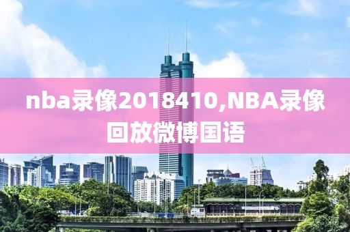 nba录像2018410,NBA录像回放微博国语