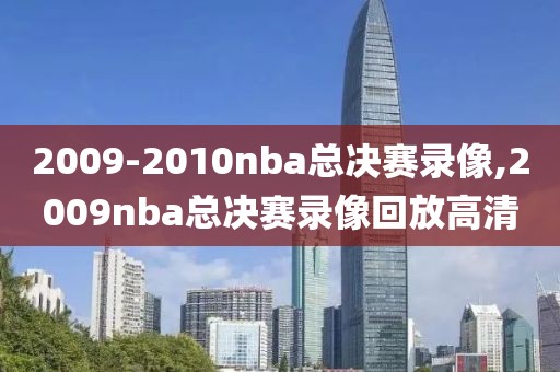 2009-2010nba总决赛录像,2009nba总决赛录像回放高清