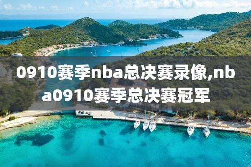 0910赛季nba总决赛录像,nba0910赛季总决赛冠军