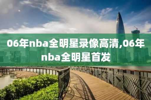 06年nba全明星录像高清,06年nba全明星首发
