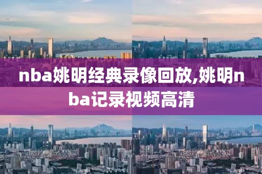 nba姚明经典录像回放,姚明nba记录视频高清