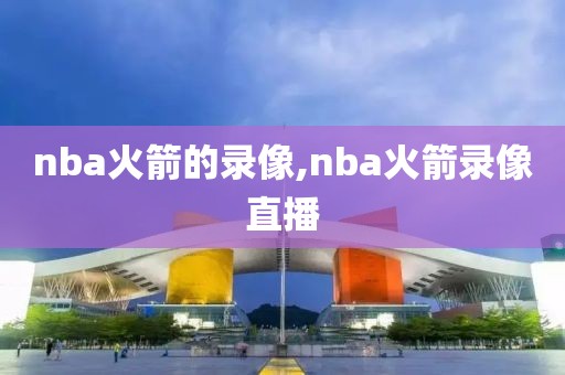 nba火箭的录像,nba火箭录像直播