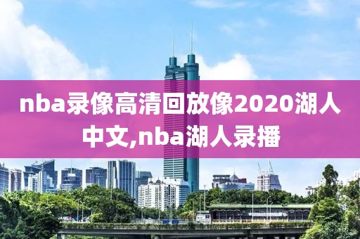 nba录像高清回放像2020湖人中文,nba湖人录播