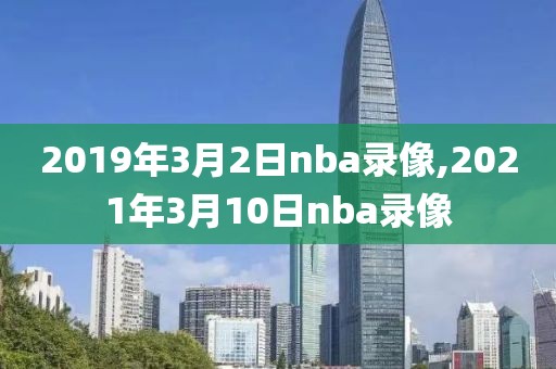 2019年3月2日nba录像,2021年3月10日nba录像