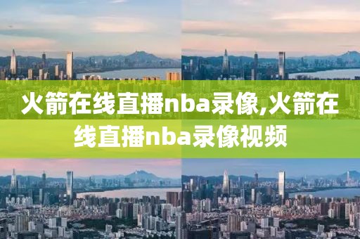 火箭在线直播nba录像,火箭在线直播nba录像视频