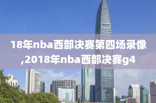18年nba西部决赛第四场录像,2018年nba西部决赛g4