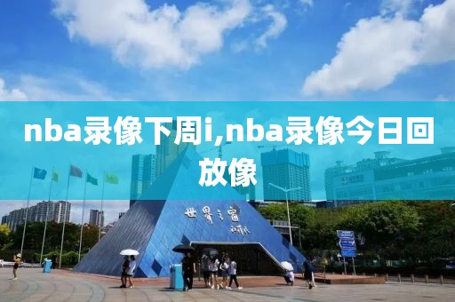 nba录像下周i,nba录像今日回放像