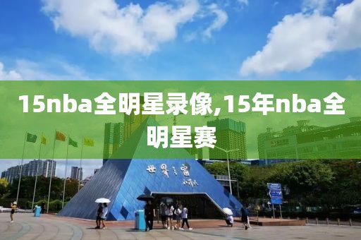 15nba全明星录像,15年nba全明星赛