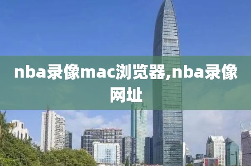 nba录像mac浏览器,nba录像网址