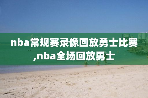 nba常规赛录像回放勇士比赛,nba全场回放勇士