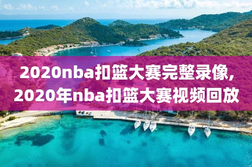 2020nba扣篮大赛完整录像,2020年nba扣篮大赛视频回放