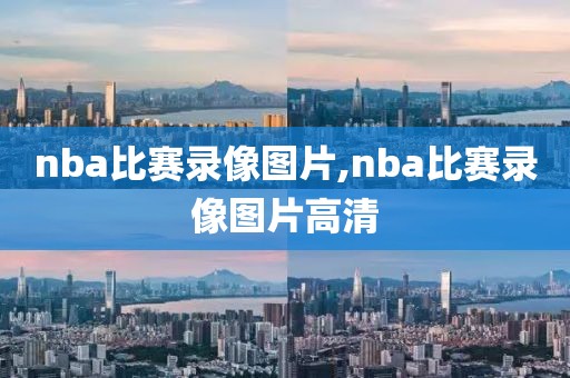nba比赛录像图片,nba比赛录像图片高清