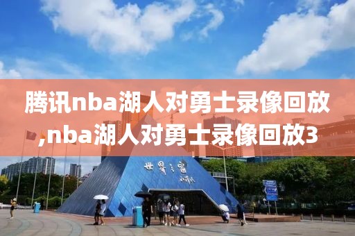 腾讯nba湖人对勇士录像回放,nba湖人对勇士录像回放3
