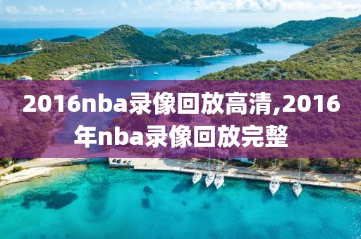 2016nba录像回放高清,2016年nba录像回放完整