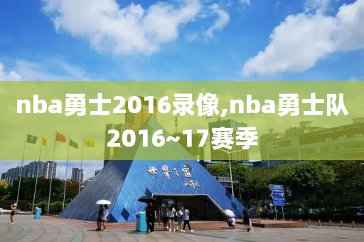 nba勇士2016录像,nba勇士队2016~17赛季