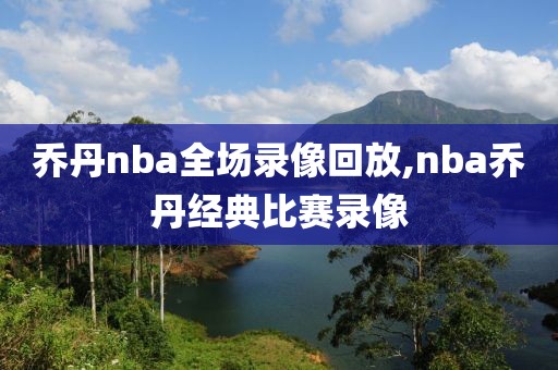 乔丹nba全场录像回放,nba乔丹经典比赛录像